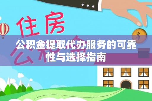 常州公积金提取代办服务的可靠性与选择指南