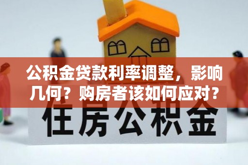 常州公积金贷款利率调整，影响几何？购房者该如何应对？