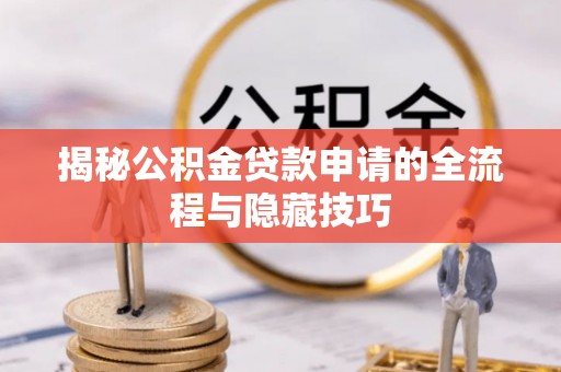 常州揭秘公积金贷款申请的全流程与隐藏技巧