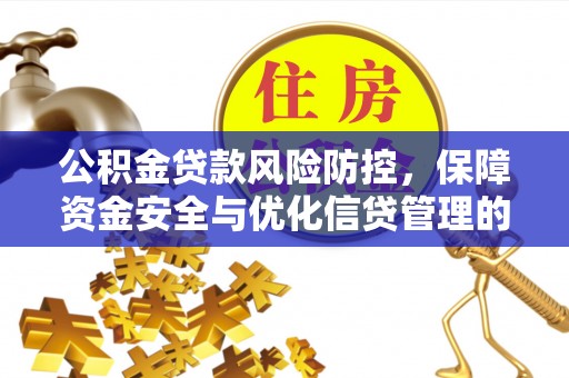 常州公积金贷款风险防控，保障资金安全与优化信贷管理的关键策略