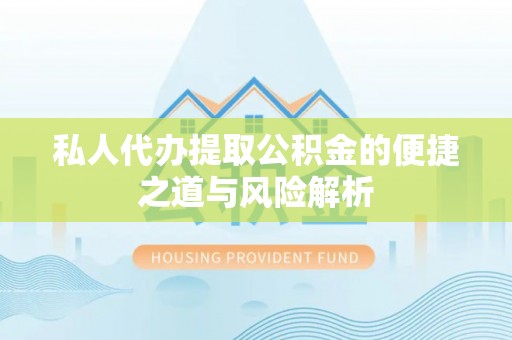 常州私人代办提取公积金的便捷之道与风险解析