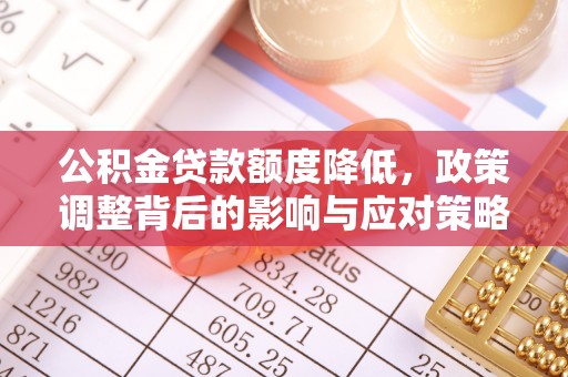 常州公积金贷款额度降低，政策调整背后的影响与应对策略