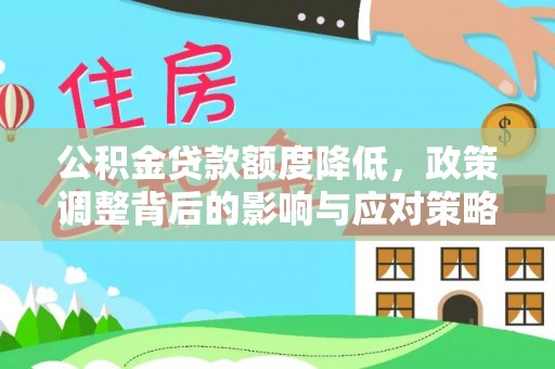 常州公积金贷款额度降低，政策调整背后的影响与应对策略