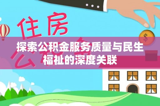 常州探索公积金服务质量与民生福祉的深度关联