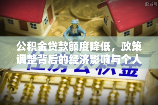 常州公积金贷款额度降低，政策调整背后的经济影响与个人应对策略