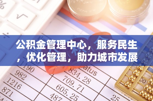 常州公积金管理中心，服务民生，优化管理，助力城市发展
