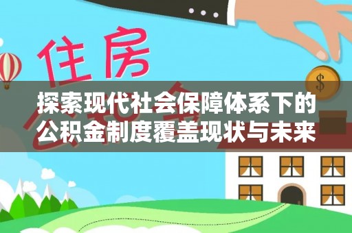 常州探索现代社会保障体系下的公积金制度覆盖现状与未来发展