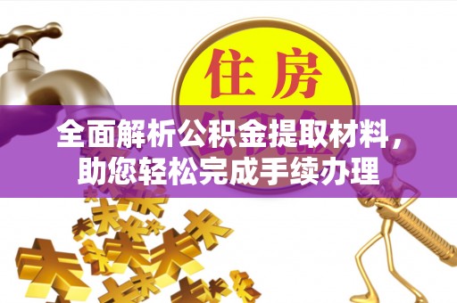 常州全面解析公积金提取材料，助您轻松完成手续办理