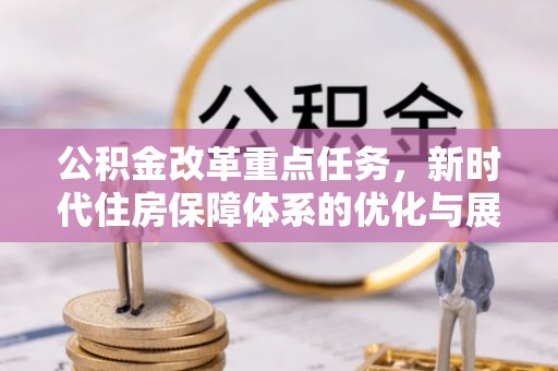 常州公积金改革重点任务，新时代住房保障体系的优化与展望