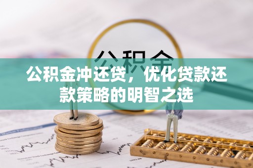 常州公积金冲还贷，优化贷款还款策略的明智之选