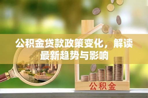 常州公积金贷款政策变化，解读最新趋势与影响