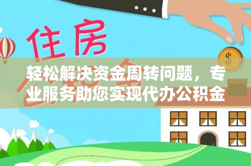 常州轻松解决资金周转问题，专业服务助您实现代办公积金提取