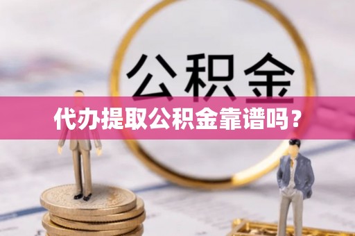 常州代办提取公积金靠谱吗？