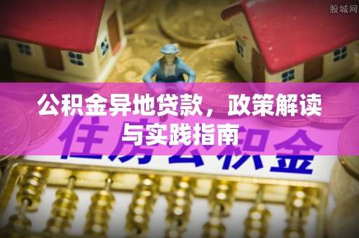 常州公积金异地贷款，政策解读与实践指南