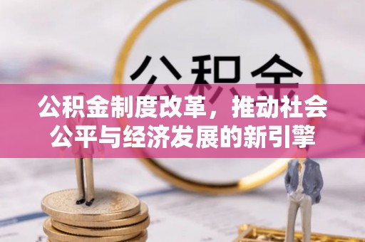 常州公积金制度改革，推动社会公平与经济发展的新引擎