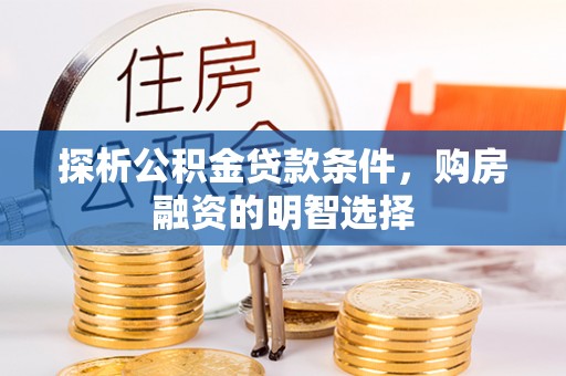 常州探析公积金贷款条件，购房融资的明智选择