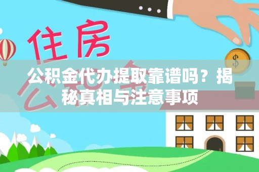 常州公积金代办提取靠谱吗？揭秘真相与注意事项